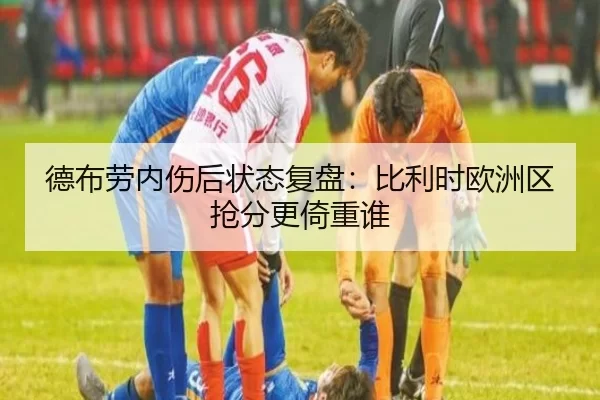 德布劳内伤后状态复盘：比利时欧洲区抢分更倚重谁