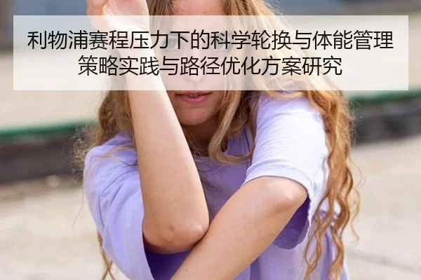 利物浦赛程压力下的科学轮换与体能管理策略实践与路径优化方案研究